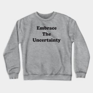 Embrace The Uncertainty Crewneck Sweatshirt